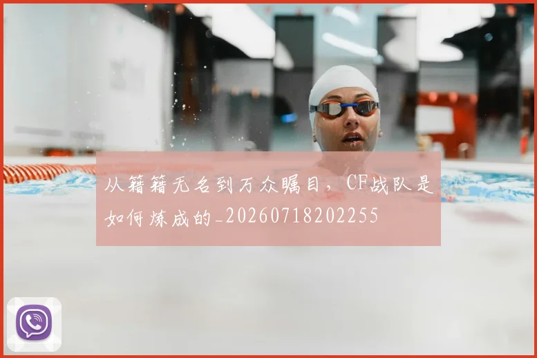 从籍籍无名到万众瞩目,CF战队是如何炼成的_20260718202255